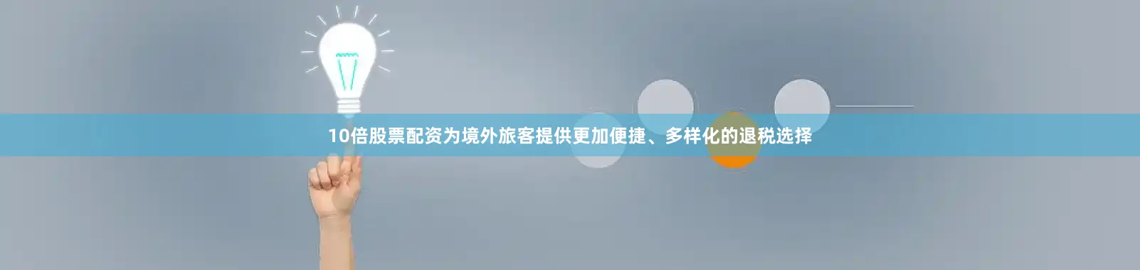 10倍股票配资为境外旅客提供更加便捷、多样化的退税选择