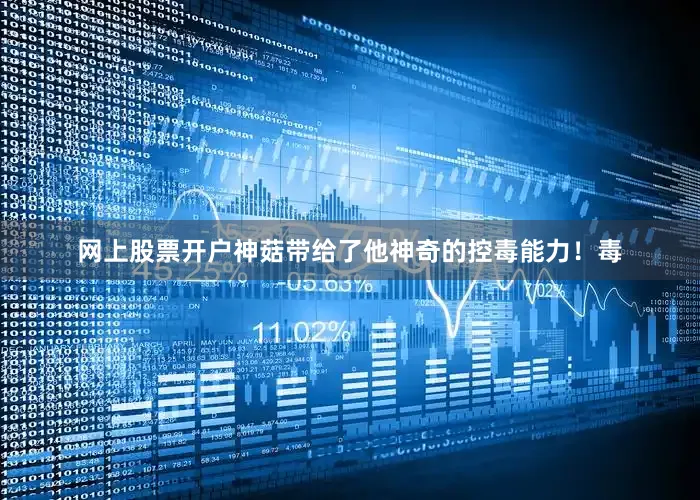 网上股票开户神菇带给了他神奇的控毒能力！毒