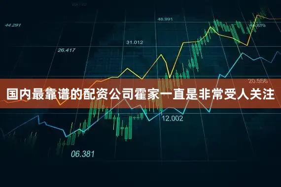国内最靠谱的配资公司霍家一直是非常受人关注