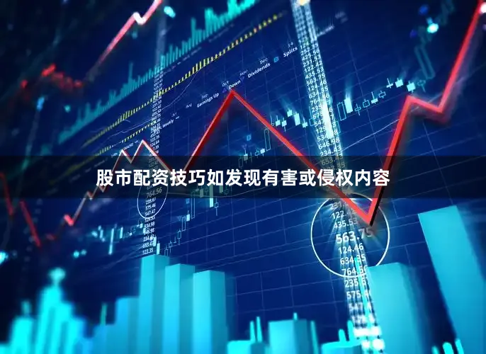 股市配资技巧如发现有害或侵权内容