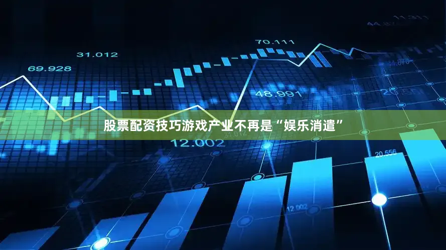 股票配资技巧游戏产业不再是“娱乐消遣”